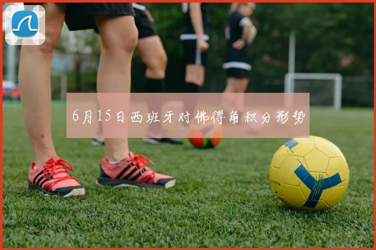6月15日西班牙对佛得角积分形势