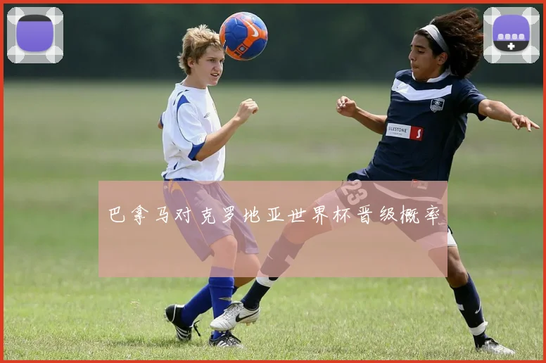 巴拿马对克罗地亚世界杯晋级概率