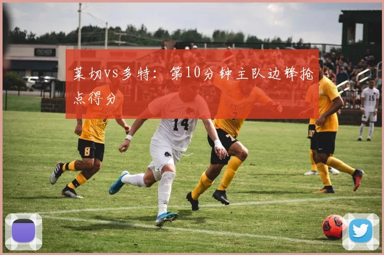 莱切vs多特：第10分钟主队边锋抢点得分