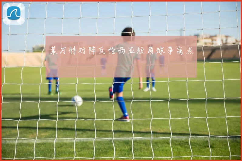 莱万特对阵瓦伦西亚短角球争高点