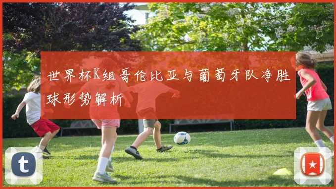 世界杯K组哥伦比亚与葡萄牙队净胜球形势解析