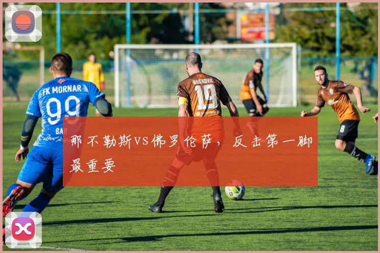 那不勒斯vs佛罗伦萨，反击第一脚最重要